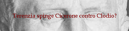 Terenzia spinge Cicerone contro Clodio?