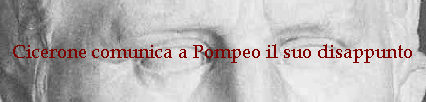 Cicerone comunica a Pompeo il suo disappunto