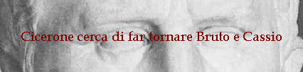 Cicerone cerca di far tornare Bruto e Cassio