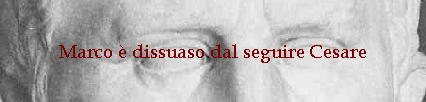 Marco  dissuaso dal seguire Cesare