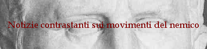 Notizie contrastanti sui movimenti del nemico