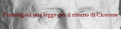 Promulgata una legge per il ritorno di Cicerone