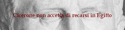 Cicerone non accetta di recarsi in Egitto