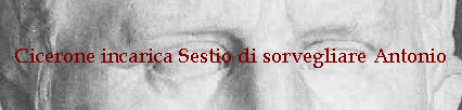 Cicerone incarica Sestio di sorvegliare Antonio