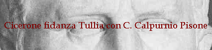 Cicerone fidanza Tullia con C. Calpurnio Pisone