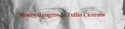 Muore il cugino L. Tullio Cicerone
